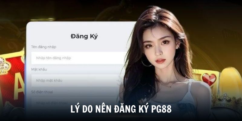 Tìm hiểu lý do nên đăng ký tài khoản PG88