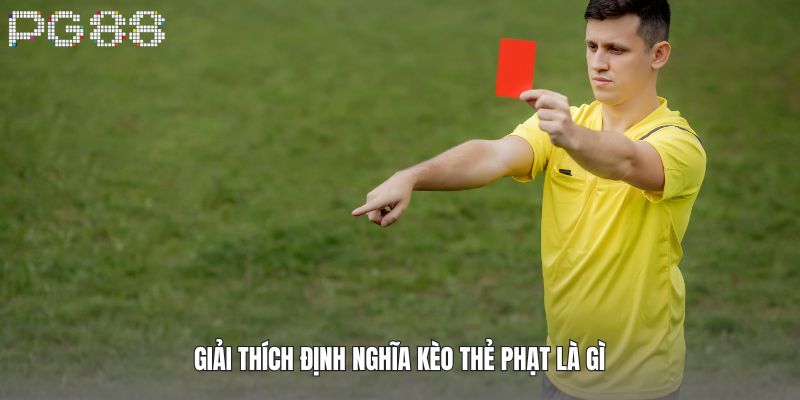 Giải thích định nghĩa kèo thẻ phạt là gì