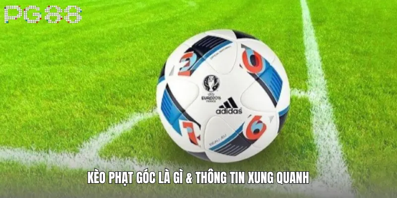 Kèo phạt góc là gì & thông tin xung quanh