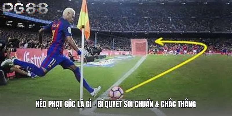 Kèo Phạt Góc Là Gì – Bí Quyết Soi Chuẩn & Chắc Thắng