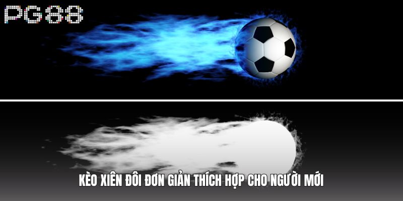 Kèo xiên đôi đơn giản thích hợp cho người mới