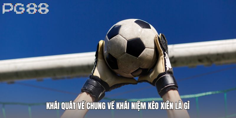 Khái quát về chung về khái niệm kèo xiên là gì