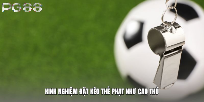 Kinh nghiệm đặt kèo thẻ phạt như cao thủ