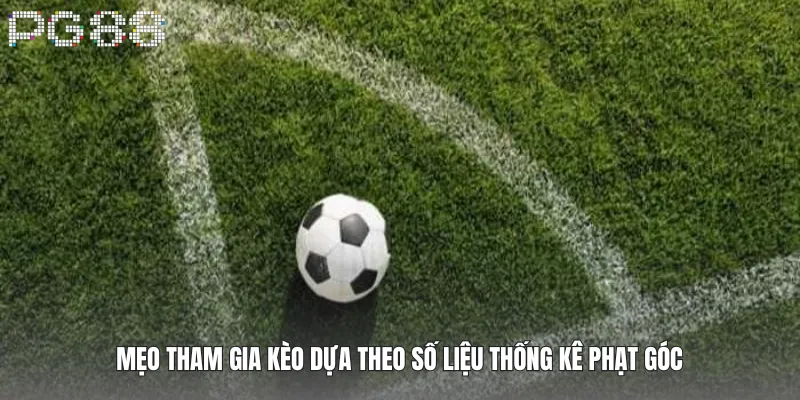 Mẹo tham gia kèo dựa theo số liệu thống kê phạt góc