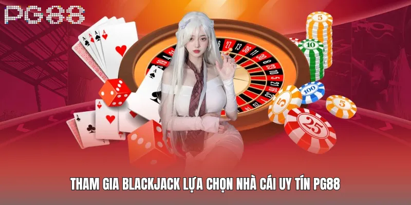 Tham gia Blackjack lựa chọn nhà cái uy tín PG88